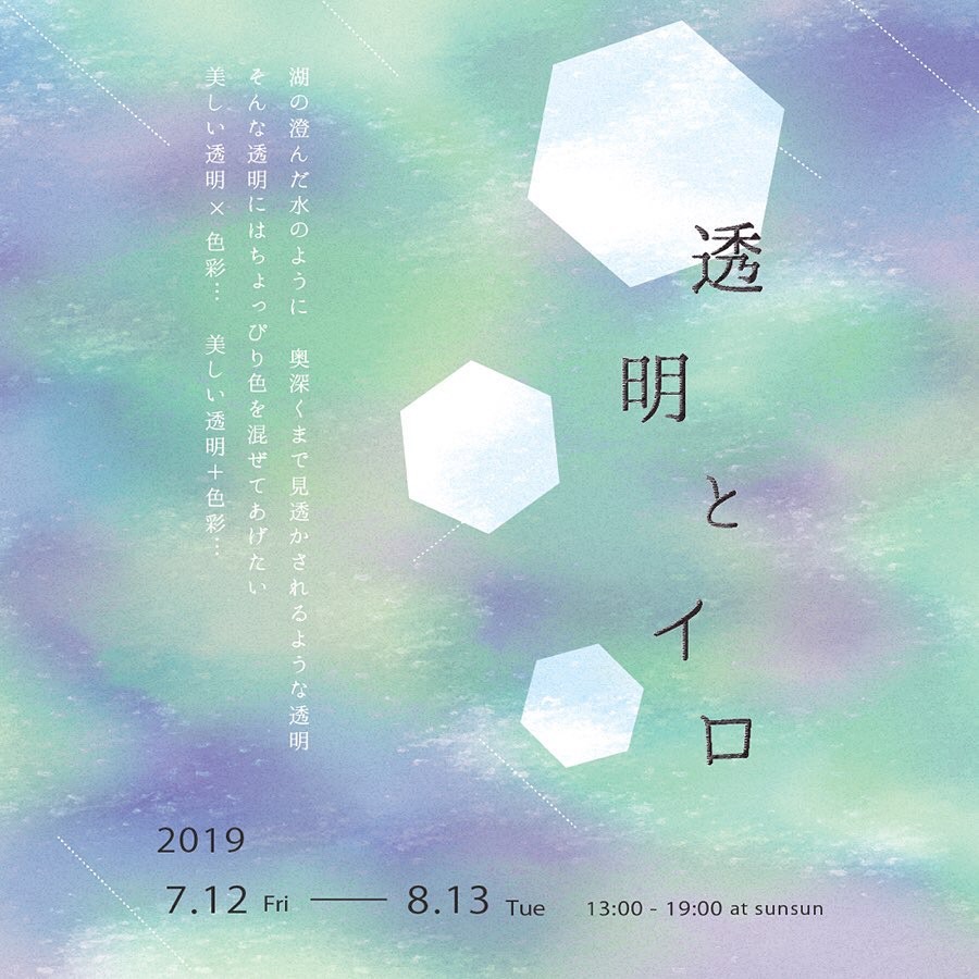 sunsun企画展「透明とイロ」2019年7月12日（金）-8月13日（火）